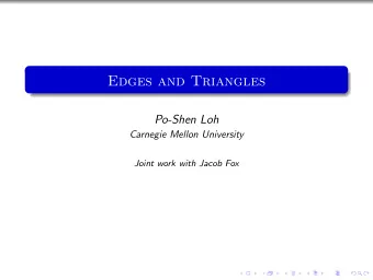 Edges and Triangles  Po-Shen Loh  Carnegie Mellon University  Joint work with Jacob Fox  Edges in