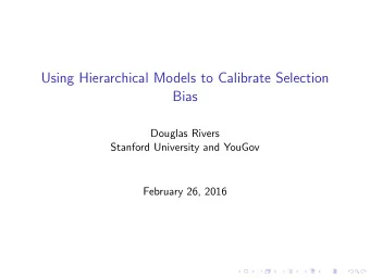 Using Hierarchical Models to Calibrate Selection  Bias  Douglas Rivers  Stanford University and