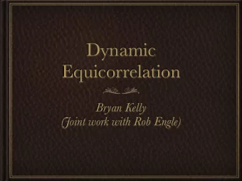 Dynamic  Equicorrelation  Bryan Kelly  (Joint work with Rob Engle)  The Problem with Covariances...