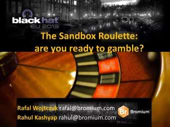The Sandbox Roulette:  are you ready to gamble? Rafal Wojtczuk rafal@bromium.com Rahul Kashyap