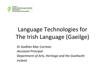 Language Technologies for  The Irish Language (Gaeilge)  Dr Aodhn Mac Cormaic  Assistant
