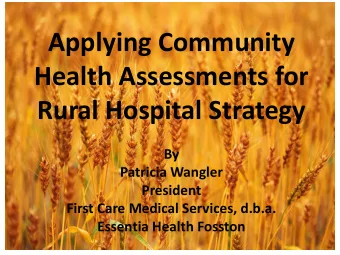 Health Assessments for  Rural Hospital Strategy  By  Patricia Wangler  President  First Care