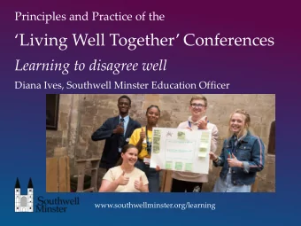 Living Well Together Conferences  Learning to disagree well  Diana Ives, Southwell Minster