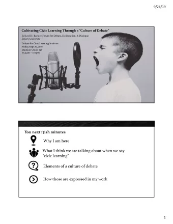 You next 15ish minutes  Why I am here  What I think we are talking about when we say  civic