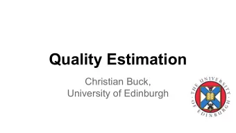 Quality Estimation  Christian Buck,  University of Edinburgh  In this lecture you will ...