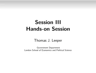 Session III  Hands-on Session  Thomas J. Leeper  Government Department  London School of Economics