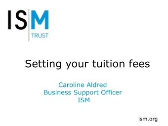 Setting your tuition fees  Caroline Aldred  Business Support Officer  ISM  ism.org  Our teachers