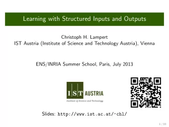 Learning with Structured Inputs and Outputs  Christoph H. Lampert  IST Austria (Institute of