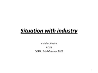 Situation with industry  Rui de Oliveira  RD51  CERN 16-18 October 2013  1  Outline  CERN team