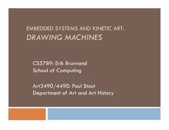 EMBEDDED SYSTEMS AND KINETIC ART:  DRAWING MACHINES  CS5789: Erik Brunvand  School of Computing