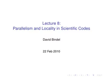 Lecture 8:  Parallelism and Locality in Scientific Codes  David Bindel  22 Feb 2010  Logistics