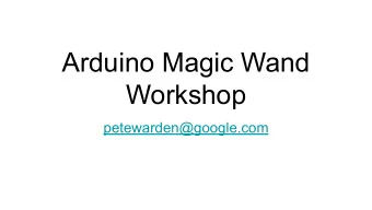 Arduino Magic Wand  Workshop  petewarden@google.com  Goal  By the end of this workshop, you should