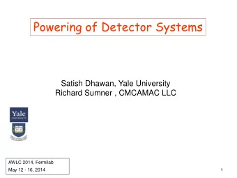 Powering of Detector Systems  Satish Dhawan, Yale University  Richard Sumner , CMCAMAC LLC  AWLC