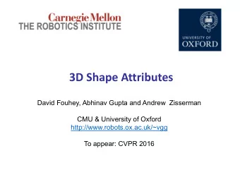 3D Shape Attributes  David Fouhey, Abhinav Gupta and Andrew Zisserman  CMU &amp; University of