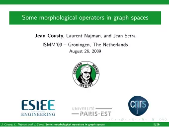 Some morphological operators in graph spaces Jean Cousty , Laurent Najman, and Jean Serra