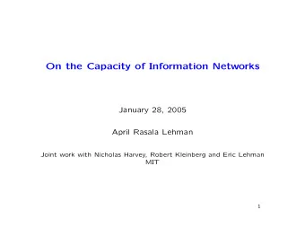 On the Capacity of Information Networks  January 28, 2005  April Rasala Lehman  Joint work with