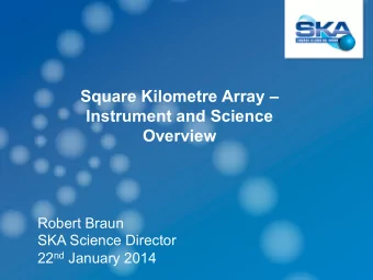 Square Kilometre Array   Instrument and Science  Overview  Robert Braun  SKA Science Director 22