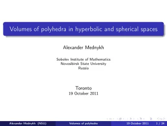 Volumes of polyhedra in hyperbolic and spherical spaces  Alexander Mednykh  Sobolev Institute of