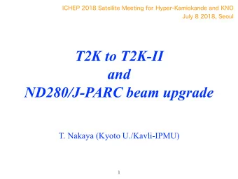 T2K to T2K-II  and  ND280/J-PARC beam upgrade  T. Nakaya (Kyoto U./Kavli-IPMU)   500 kW (today)