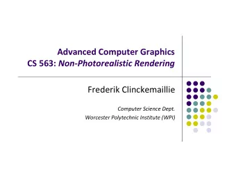 Advanced Computer Graphics CS 563: Non  Photorealistic Rendering Frederik Clinckemaillie