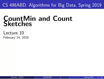 CountMin and Count  Sketches  Lecture 10  February 14, 2019  Chandra (UIUC)  CS498ABD  1  Spring