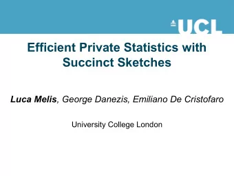 Efficient Private Statistics with  Succinct Sketches Luca Melis , George Danezis, Emiliano De
