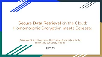 Secure Data Retrieval on the Cloud:  Homomorphic Encryption meets Coresets  Adi Akavia (University
