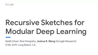 Recursive Sketches for  Modular Deep Learning Badih Ghazi, Rina Panigrahy, Joshua R. Wang (Google