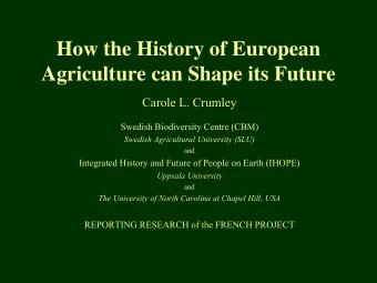 How the History of European  Agriculture can Shape its Future Carole L. Crumley  Swedish