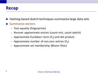 Recap  Hashing-based sketch techniques summarize large data sets  Summarize vectors:  Test
