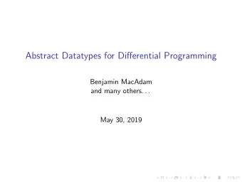 Abstract Datatypes for Differential Programming  Benjamin MacAdam  and many others. . .  May 30,