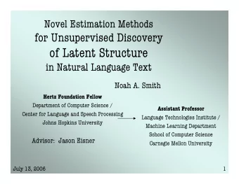 of Latent Structure  in Natural Language Text  Noah A. Smith  Hertz Foundation Fellow  Department