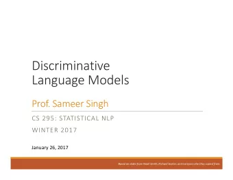 Discriminative  Language Models  Prof. Sameer Singh  CS 295: STATISTICAL NLP  WINTER 2017  January