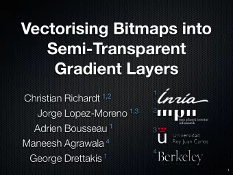 Vectorising Bitmaps into  Semi-Transparent  Gradient Layers  1 Christian Richardt 1,2  2 Jorge