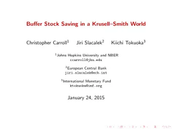 Buffer Stock Saving in a KrusellSmith World Christopher Carroll 1 Jiri Slacalek 2 Kiichi Tokuoka