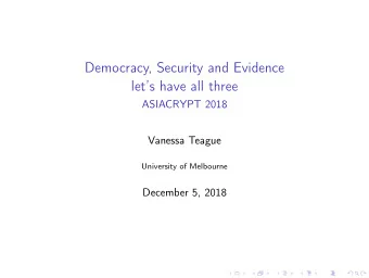 Democracy, Security and Evidence  lets have all three  ASIACRYPT 2018  Vanessa Teague