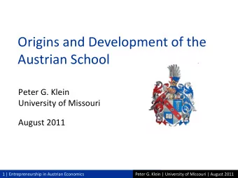 Origins and Development of the  Austrian School  Peter G. Klein  University of Missouri  August