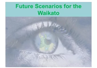 Future Scenarios for the  Waikato  Scenarios  Four stories about the future  These are not