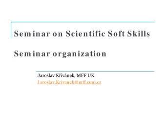 Sem inar on Scientific Soft Skills  Sem inar organization  Jaroslav Kivnek, MFF UK