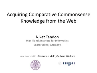 Acquiring Comparative Commonsense  Knowledge from the Web  Niket Tandon  Max Planck Institute for