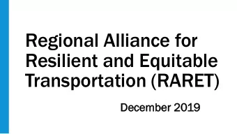 Regional Alliance for  Resilient and Equitable  Transportation (RARET)  December  ecember 2019