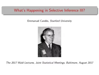 Whats Happening in Selective Inference III?  Emmanuel Cand` es, Stanford University  The 2017