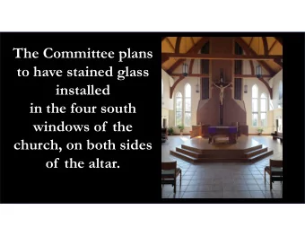 The Committee plans  to have stained glass  installed  in the four south  windows of  the  church,