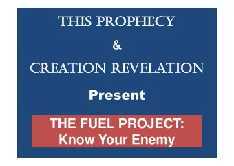 This Prophe  phecy  &amp;  Creation  tion Revela  lation  tion  Present  THE FUEL PROJECT:  Know