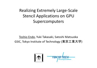 Realizing Extremely LargeScale  Stencil Applications on GPU  Supercomputers  Toshio Endo, Yuki