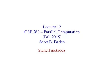 Lecture 12  CSE 260  Parallel Computation  (Fall 2015)  Scott B. Baden  Stencil methods