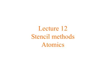 Lecture 12  Stencil methods  Atomics  Announcements   Midterm scores have been posted to Moodle