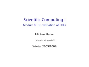 Scientific Computing I  Module 8: Discretisation of PDEs  Michael Bader  Lehrstuhl Informatik V