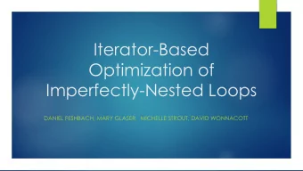 Iterator-Based  Optimization of  Imperfectly-Nested Loops  DANIEL FESHBACH, MARY GLASER,  MICHELLE