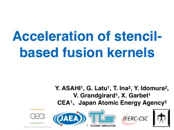 Acceleration of stencil-  based fusion kernels Y. ASAHI 1 , G. Latu 1 , T. Ina 2 , Y. Idomura 2 ,